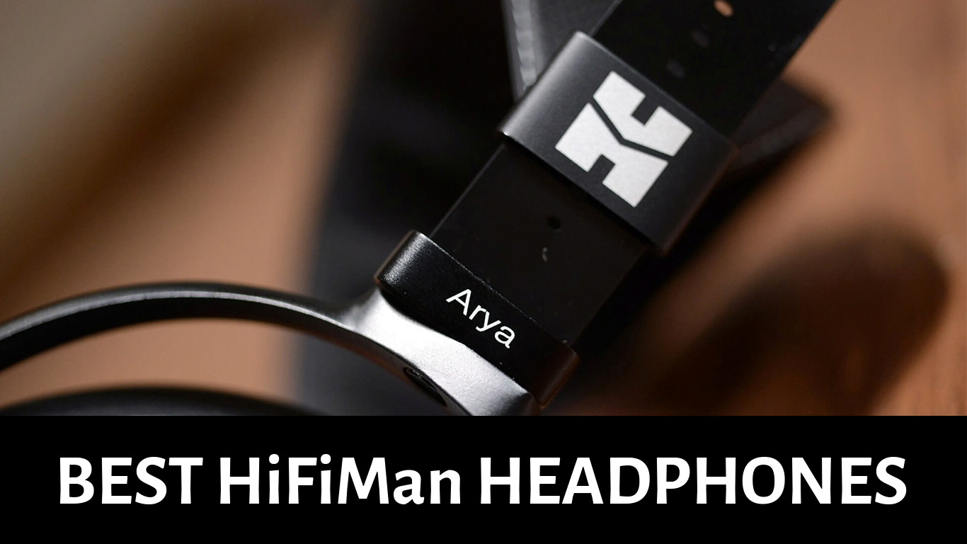 Best HiFiMan Headphones: Reviews and Compared in 2021