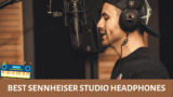 Best Sennheiser Headphones for Music Productions: (The Ultimate Musician’s Guide)
