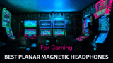 The 5 Best Planar Magnetic Headphones for Gaming: Reviews & Buyer’s Guide