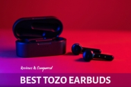 Top 5 Best TOZO Earbuds: (Reviews, Compared & Buying Guides)