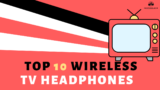 Top 10 Best Wireless Headphones for TV Watching: (Reviews & Buyer’s Guide)