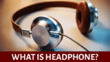 What is a Headphone and How it Works?